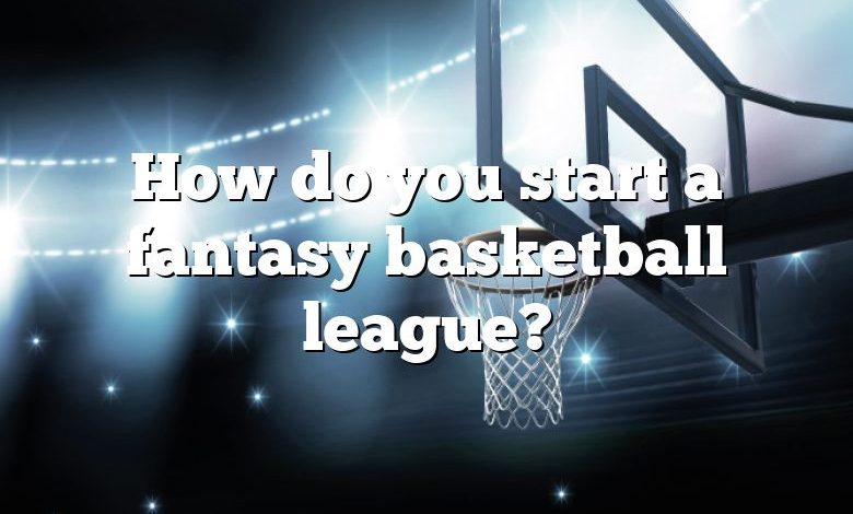 How do you start a fantasy basketball league?