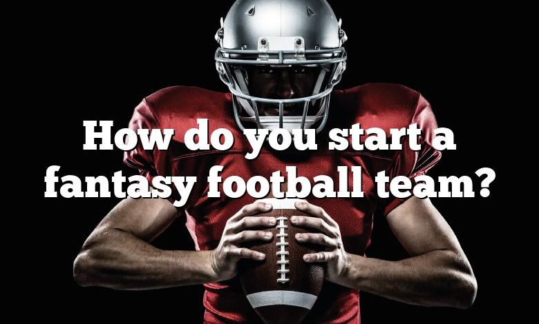 How do you start a fantasy football team?