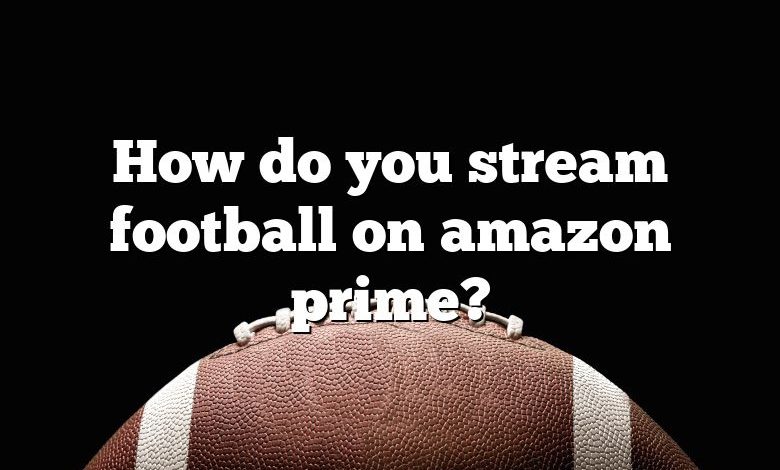 How do you stream football on amazon prime?