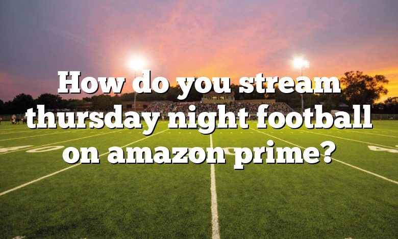 How do you stream thursday night football on amazon prime?