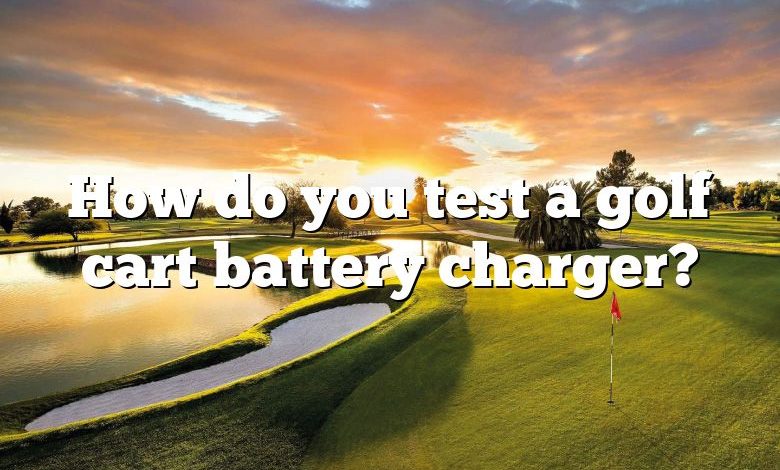 How do you test a golf cart battery charger?