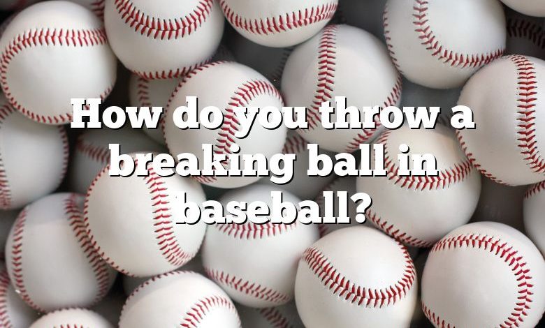 How do you throw a breaking ball in baseball?