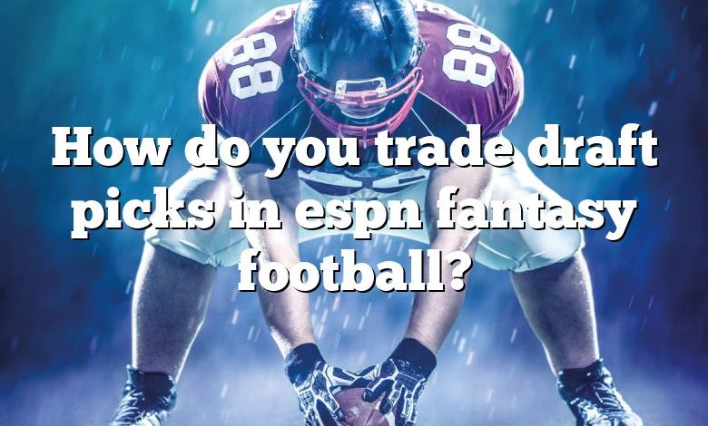 How do you trade draft picks in espn fantasy football?