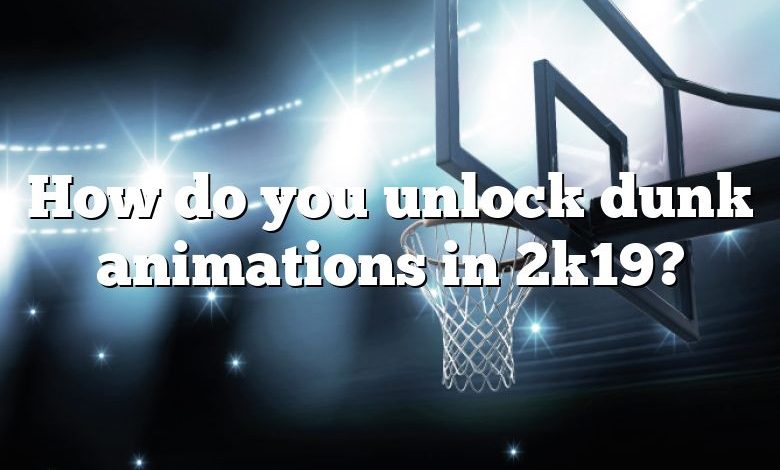 How do you unlock dunk animations in 2k19?