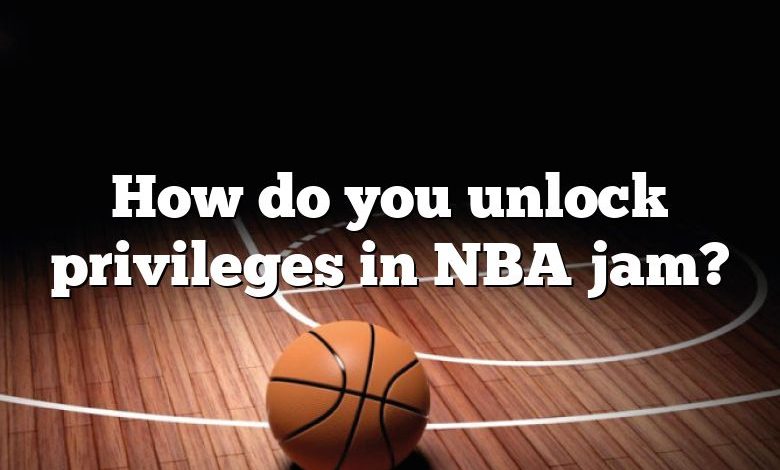 How do you unlock privileges in NBA jam?