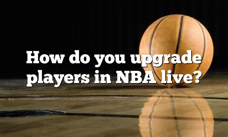 How do you upgrade players in NBA live?