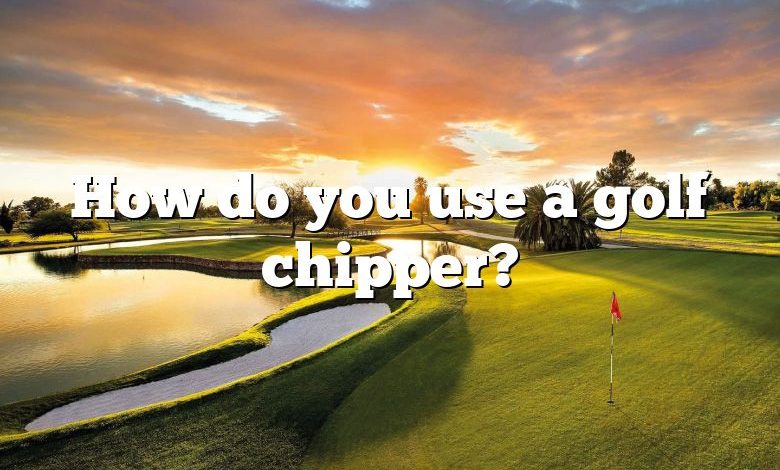 How do you use a golf chipper?