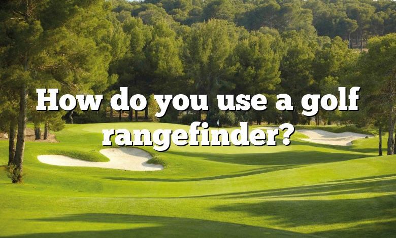 How do you use a golf rangefinder?