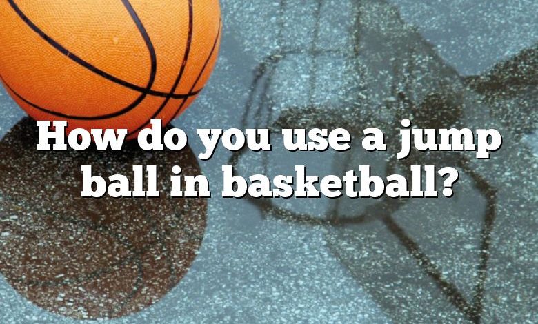 How do you use a jump ball in basketball?