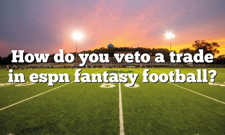 How do you veto a trade in espn fantasy football?