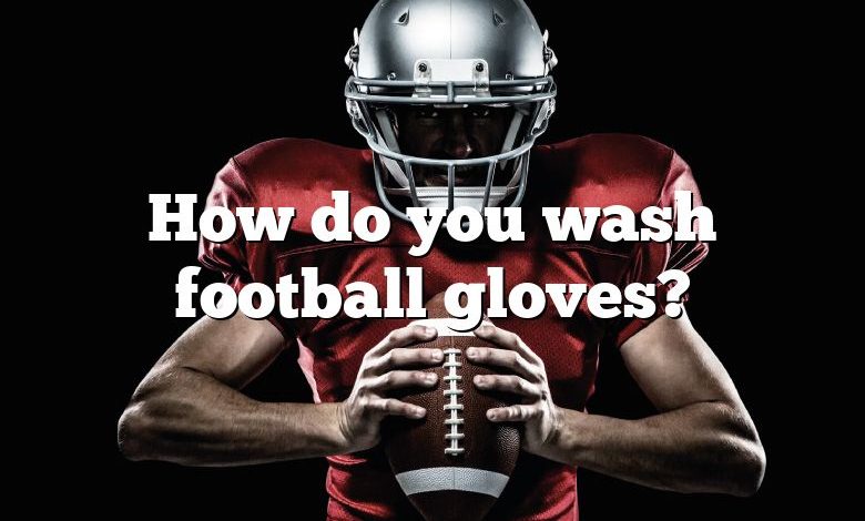 How do you wash football gloves?