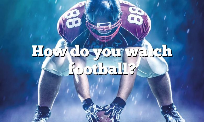 How do you watch football?