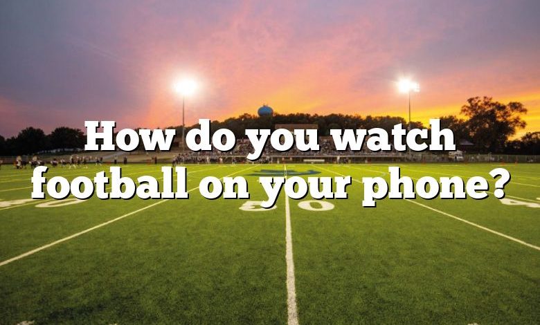 How do you watch football on your phone?