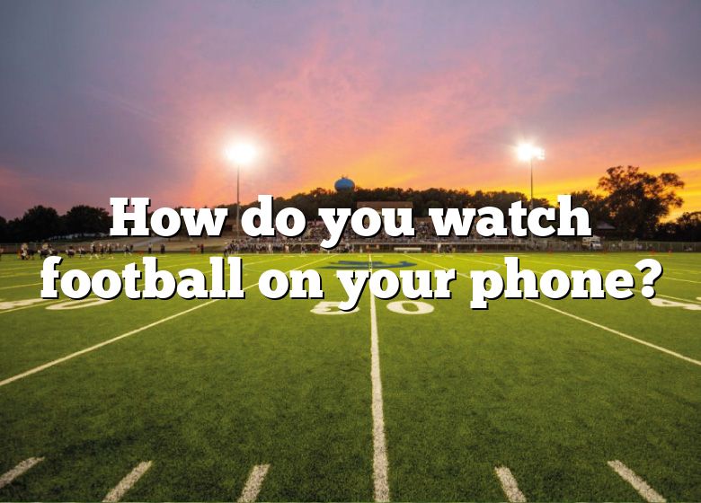 how-do-you-watch-football-on-your-phone-dna-of-sports