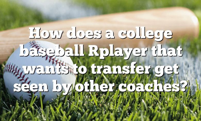 How does a college baseball [player that wants to transfer get seen by other coaches?