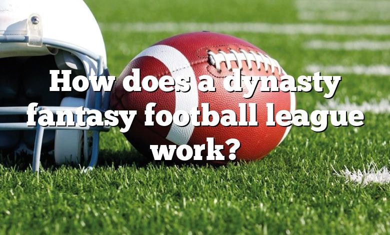 How does a dynasty fantasy football league work?