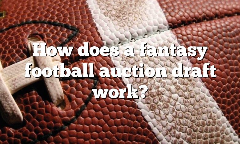 How does a fantasy football auction draft work?