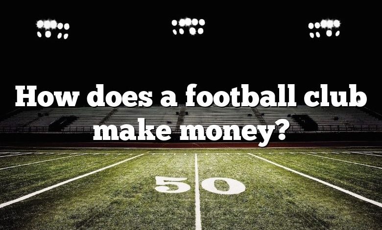 How does a football club make money?