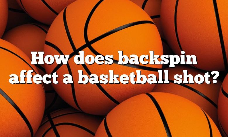 How does backspin affect a basketball shot?