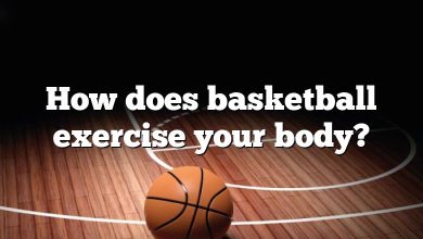 How does basketball exercise your body?