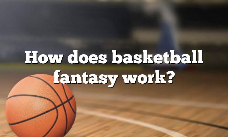 How does basketball fantasy work?