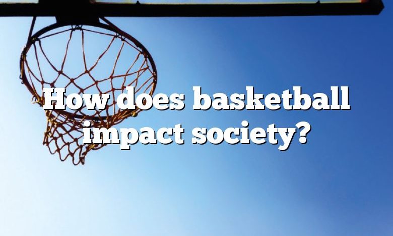 How does basketball impact society?