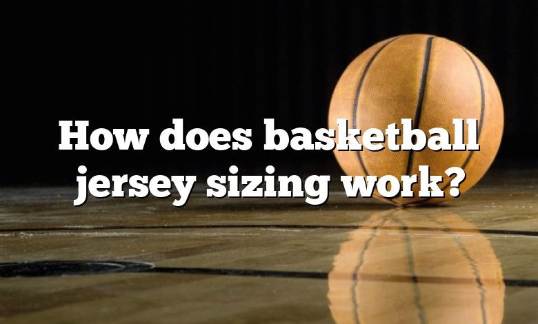 How does basketball jersey sizing work?