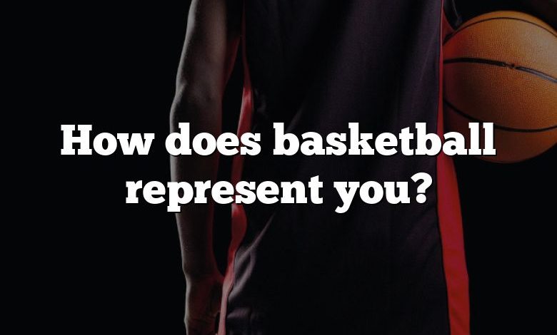 How does basketball represent you?