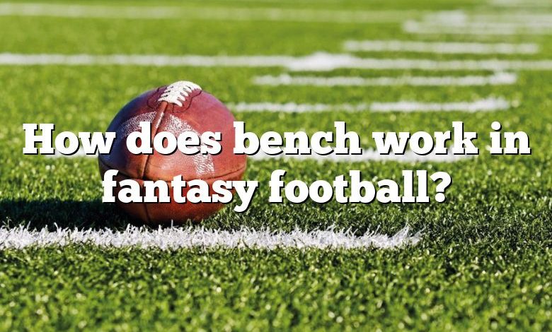 How does bench work in fantasy football?