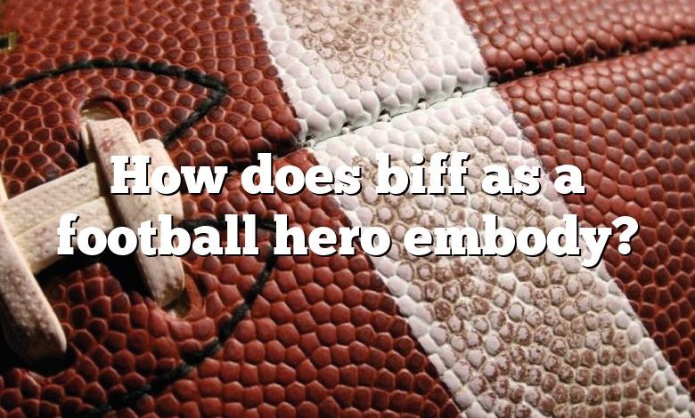 How does biff as a football hero embody?