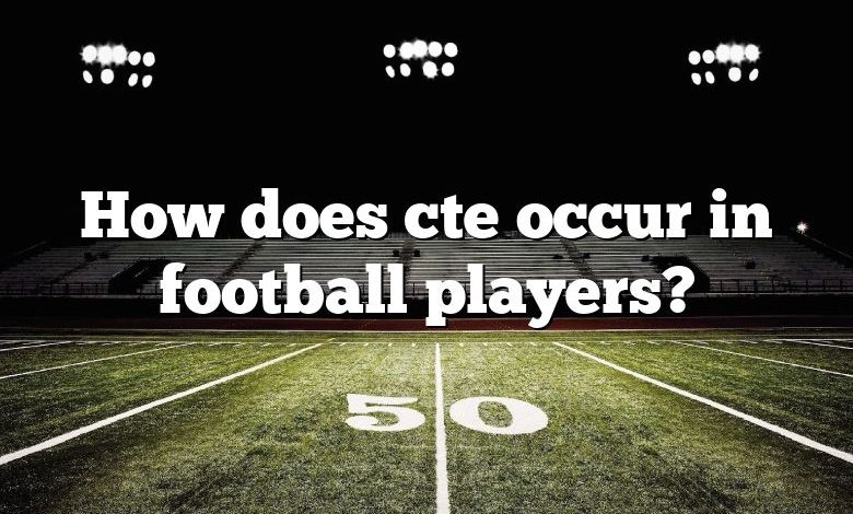 How does cte occur in football players?