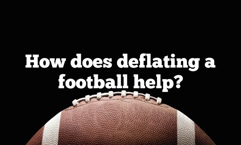 How does deflating a football help?