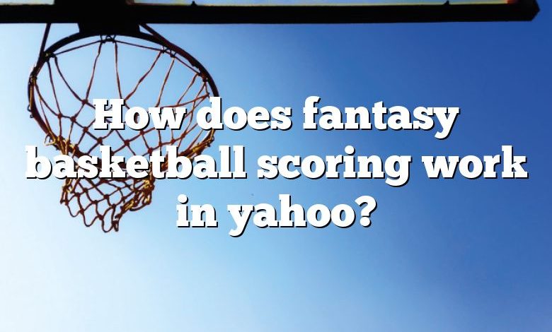 How does fantasy basketball scoring work in yahoo?