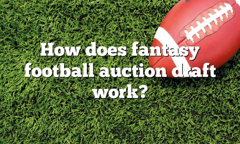 How does fantasy football auction draft work?