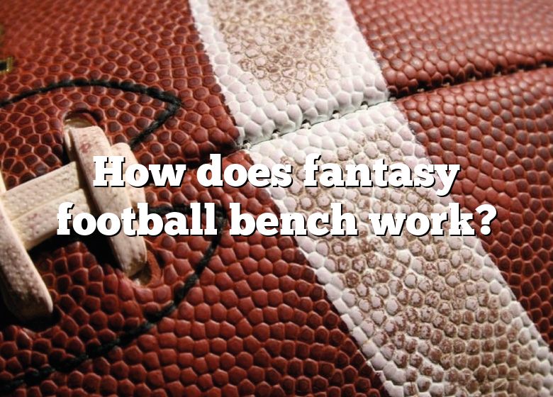 How Does Fantasy Football Bench Work? DNA Of SPORTS