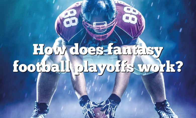 How does fantasy football playoffs work?