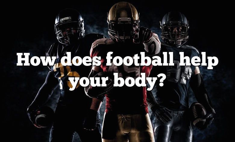 How does football help your body?