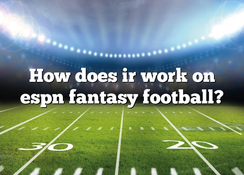 How Does Ir Work On Espn Fantasy Football? DNA Of SPORTS