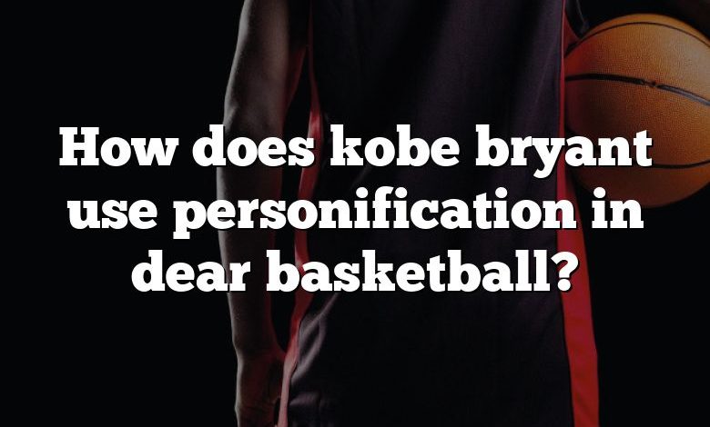 How does kobe bryant use personification in dear basketball?