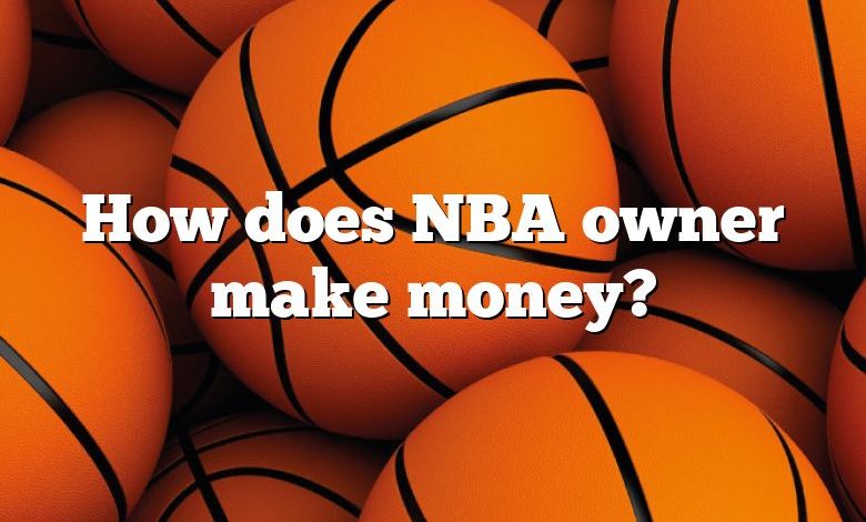 How does NBA owner make money?