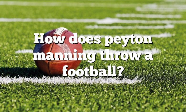 How does peyton manning throw a football?