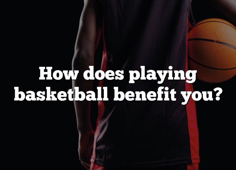 How Does Playing Basketball Benefit You? DNA Of SPORTS