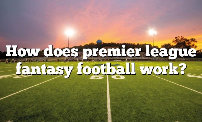 How does premier league fantasy football work?