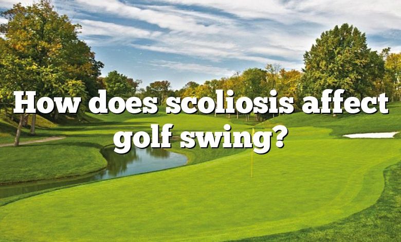 How does scoliosis affect golf swing?