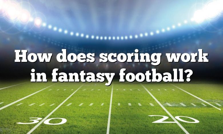 How does scoring work in fantasy football?