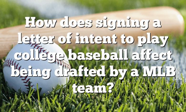 How does signing a letter of intent to play college baseball affect being drafted by a MLB team?