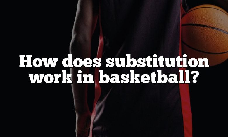 How does substitution work in basketball?