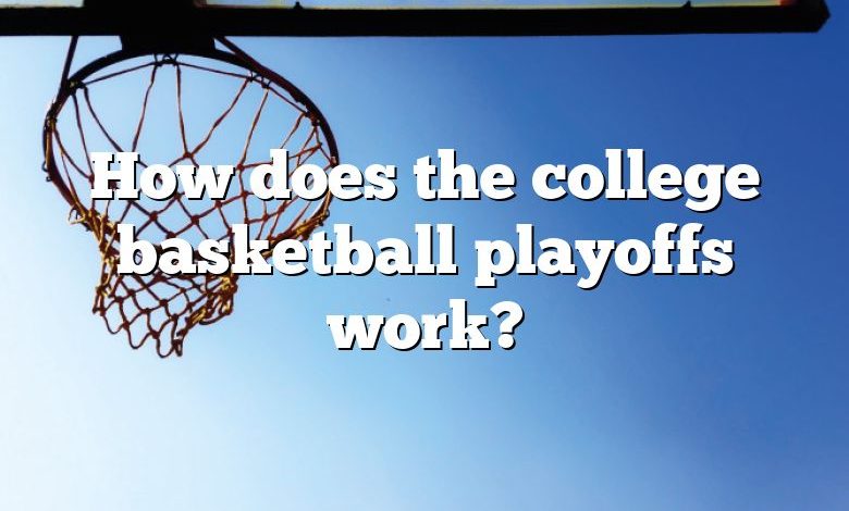 How does the college basketball playoffs work?