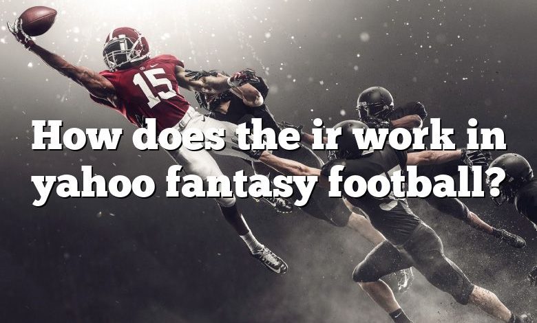 How does the ir work in yahoo fantasy football?