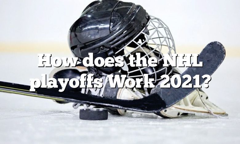 How does the NHL playoffs Work 2021?